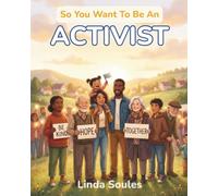 So You Want To Be An Activist: A Kids' Guide to Activism, Social Justice, Community Organizing, and the Courageous Changemakers Who Stand Up and Speak Out to Make the World Better
