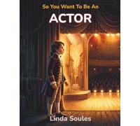 So You Want To Be An Actor: A Kids' Guide to Acting, Auditions, Stage and Screen Performance, and the Talented Performers Who Bring Characters to Life