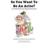 So You Want To Be An Actor: A Little Book For Big Performers