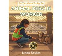So You Want To Be An Animal Rescue Worker: A Kids' Guide to Animal Rescue, Wildlife Rehabilitation, Shelter Care, and the Compassionate Heroes Who Give Injured and Abandoned Animals a Second Chance