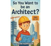 So You Want to be an Architect?: A Fun and Educational Chapter Book for Kids Aged 8-12 Exploring the World of Architecture