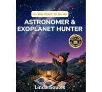 So You Want To Be An Astronomer & Exoplanet Hunter: A Kids' Guide to Astronomy, Telescopes, Stars and Galaxies, and the Curious Scientists Who Search the Universe for New Worlds: 34