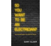 So You Want to be an Electrician?: Your complete guide to the electrical industry