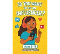 So You Want to be an Influencer?: A Chapter Book Exploring Content, Community, Confidence, and Online Safety for Kids Ages 8-12