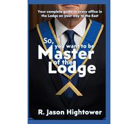 So, you want to be Master of the Lodge: Your complete guide to every office in the Lodge on your way to the East