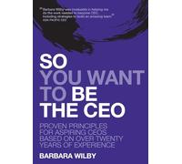 So You Want to Be the CEO: Proven Principles For Aspiring CEOs Based On Over Twenty Years Of Experience