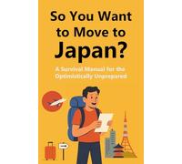 So You Want to Move to Japan: A Survival Manual for the Optimistically Unprepared