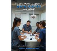 So You Want to Open a Dental Practice. Now what?: The things Dental School didn't Teach you but Should Have
