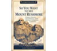 So You Want to See Mount Rushmore: A Sculptor's Obsession, a Sacred Mountain, and the Lakota Story the Monument Couldn't Erase (Firsthand)