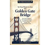 So You Want to See the Golden Gate Bridge: The Chief Engineer, the Forgotten Genius, and the Impossible Bridge That Redefined a City (Firsthand)