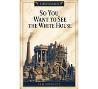 So You Want to See the White House: George Washington, the Enslaved Builders, and the 200-Year Story of America's Most Famous Home (Firsthand)