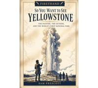 So You Want to See Yellowstone: The Painter, the Geysers, and the World's First National Park (Firsthand)