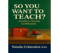 SO YOU WANT TO TEACH?: A Guide To Teacher Certification