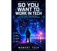 So You Want to Work in Tech: A Teen's Guide To Building Skills, Portfolios, And Real-World opportunities
