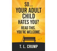 So, Your Adult Child Hates You? Read This. You're Welcome.