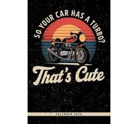 So Your Car Has A Turbo? That's Cute: Racing Calendar 2026 - Motorcycle Weekly Planner with Monthly Layout, Yearly Overview & Note Pages - Cool Present for Bikers and Gearheads