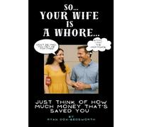 So...Your Wife is a Whore: Just Think About How Much Money That's Saved You