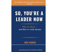 So, You're a Leader Now: Why It's Hard - and How to Lead Anyway