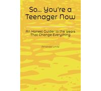 So... You're a Teenager Now: An Honest Guider to the Years That Change Everything