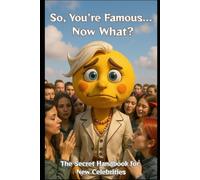 So, You're Famous... Now What?: The Secret Handbook for New Celebrities
