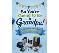 So You're Going to Be a Grandpa!: The Unofficial Survival Guide for First-Time Grandpas