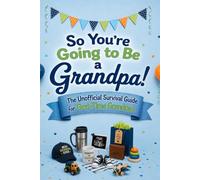 So You're Going to Be a Grandpa!: The Unofficial Survival Guide for First-Time Grandpas