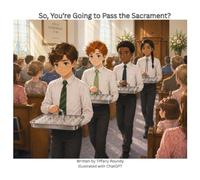 So, You're Going to Pass the Sacrament: LDS, Sacrament, Young Men, Priesthood (So, You're Growing Up)