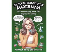 So, You're Going To Try Marijuana: An Introductory Book for Buying and Using Recreational and Medical Cannabis (Without Being Embarrassed!)