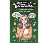 So, You're Going To Try Marijuana: An Introductory Book for Buying and Using Recreational and Medical Cannabis (Without Being Embarrassed!)