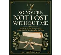So You're Not Lost Without Me: The End of Life Planner and Organizer for the People You Love: A Gentle Guide to My Wishes, Accounts, Documents, and ... with Step-by-Step Checklists for Survivors