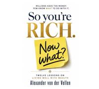 So You're Rich. Now What?: Twelve Lessons on Living Well with Wealth.