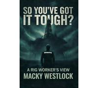 So You've Got it Tough?: A Rig Workers View