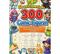 So zeichnest du 300 Comic-Figuren: Einfache Schritt-für-Schritt-Zeichnungen von Charakteren, Posen & mehr - für Kinder