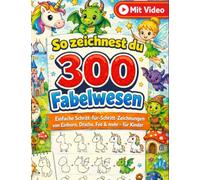 So zeichnest du 300 Fabelwesen: Einfache Schritt-für-Schritt-Zeichnungen von Einhorn, Drache, Fee & mehr - für Kinder