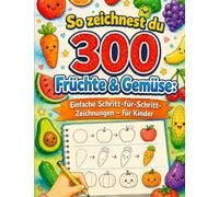 So zeichnest du 300 Früchte & Gemüse: Einfache Schritt-für-Schritt-Zeichnungen - für Kinder