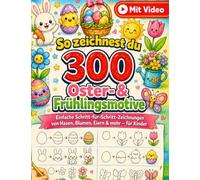 So zeichnest du 300 Oster- & Frühlingsmotive: Einfache Schritt-für-Schritt-Zeichnungen von Hasen, Blumen, Eiern & mehr - für Kinder