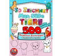 So Zeichnet man süße Tiere & vieles mehr!: Zeichnen lernen für Kinder (4-8 Jahre): Über 500 niedliche Schritt-für-Schritt-Zeichnungen, um Kreativität, Konzentration und Selbstvertrauen zu fördern