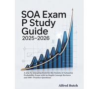 SOA Exam P Study Guide 2025-2026: A step by step prep book for the Society of Actuaries Probability Exam with In-Depth Concept Reviews and 500+ Practice Questions