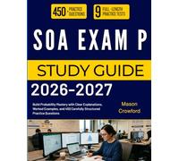SOA EXAM P STUDY GUIDE 2026-2027: Build Probability Mastery with Clear Explanations, Worked Examples, and 450 Carefully Structured Practice Questions
