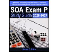 SOA Exam P Study Guide 2026-2027: Mastering Probability Concepts with 400 Practice Questions and Strategies for Professional Certification