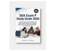 SOA Exam P Study Guide 2026: Master Actuarial Probability with 500 Practice Questions, Complete Solutions & Test-Taking Strategies for Career Success
