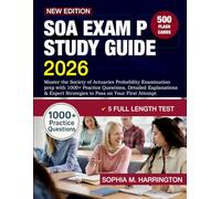 SOA Exam P Study Guide 2026: Master the Society of Actuaries Probability Examination prep with 1000+ Practice Questions, Detailed Explanations & Expert Strategies to Pass on Your First Attempt