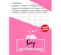 Soap Batch Record Logbook: Organized Notebook for Soap Makers | Document Recipes, Ingredients, and Measurements | Table of Contents Included, 100 Pages
