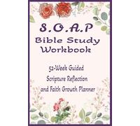 SOAP Bible Study Workbook: 52-Week Guided Scripture Reflection and Faith Growth Planner: A one-year guided workbook to help you grow in faith, study ... God’s Word using the SOAP Bible study method.