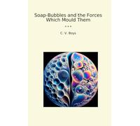 Soap-Bubbles and the Forces Which Mould Them (Classic Books)