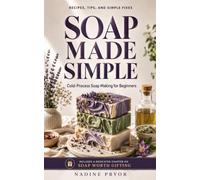 Soap Made Simple: Cold-Process Soap Making for Beginners: Recipes, Tips, and Simple Fixes