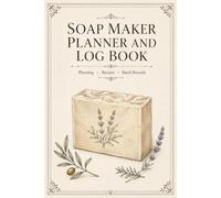 Soap Maker Planner and Log Book: Recipe Organizer, Batch Tracker and Production Journal