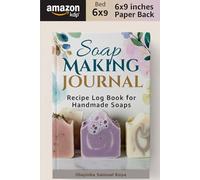 Soap Making Journal: Recipe Log Book for Handmade Soaps: Track Recipes, Batches, Scents, Results & Perfect Your Craft