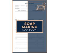 Soap Making Log Book: Batch and Formula Record Journal with Ingredient Tracking, Process Documentation and Testing Results Pages for Artisan Soap Makers