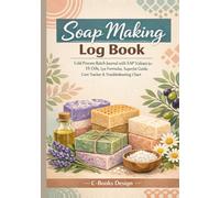 Soap Making Log Book: Cold Process Batch Journal with SAP Values for 15 Oils, Lye Formulas, Superfat Guide, Cure Tracker & Troubleshooting Chart | ... Process & Results | 120 Batches | 7 x 10